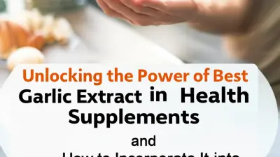 Unlocking the Power of Best Garlic Extract in Health Supplements and How to Incorporate It into Your Daily Routine